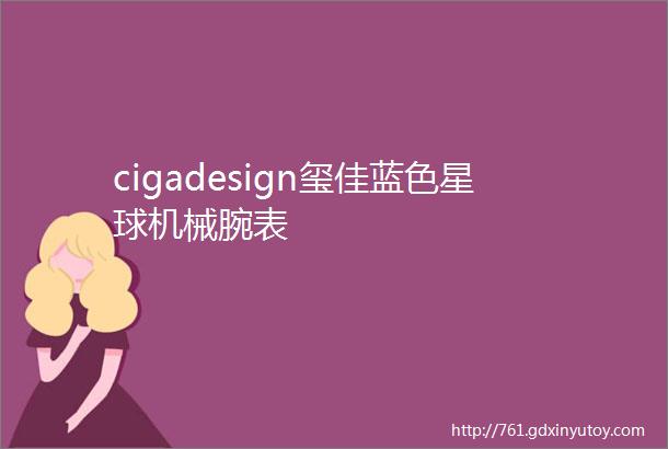 cigadesign玺佳蓝色星球机械腕表